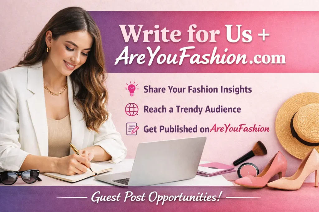 How to Write for Us + AreYouFashion Com: A Complete Guide to Guest Posting and Fashion Writing Opportunities write for us + areyoufashion com