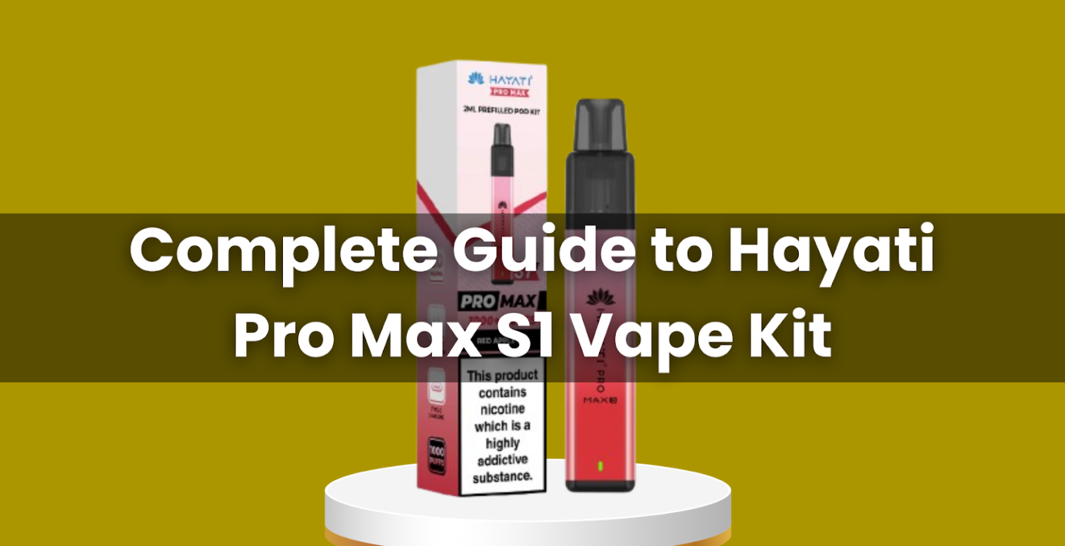 Complete Guide to Hayati Pro Max S1 Vape Kit Hayati Pro Max